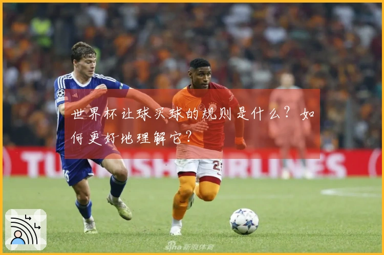 世界杯让球买球的规则是什么？如何更好地理解它？