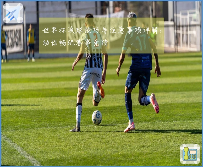 世界杯滚球技巧与注意事项详解，助你畅玩赛事竞猜
