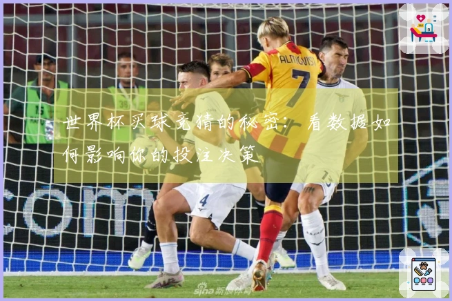 世界杯买球竞猜的秘密：看数据如何影响你的投注决策