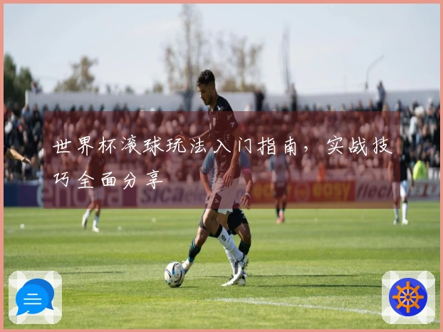 世界杯滚球玩法入门指南，实战技巧全面分享